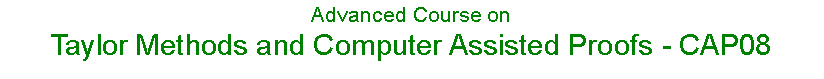 Text Box: Advanced Course on
Taylor Methods and Computer Assisted Proofs - CAP08