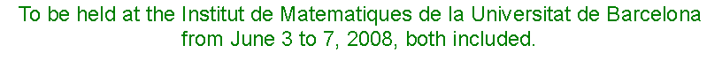Text Box: To be held at the Institut de Matematiques de la Universitat de Barcelona from June 3 to 7, 2008, both included.